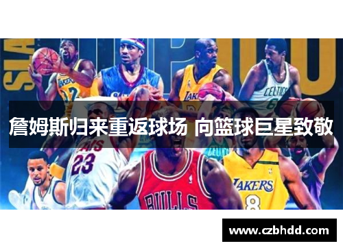 詹姆斯归来重返球场 向篮球巨星致敬